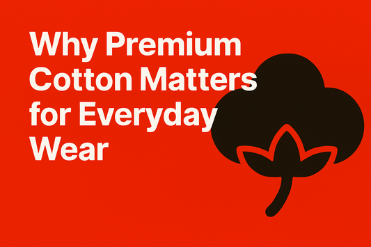 Why Premium Cotton Matters for Everyday Wear